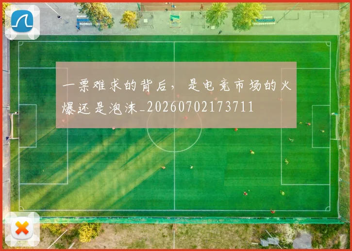 一票难求的背后，是电竞市场的火爆还是泡沫_20260702173711