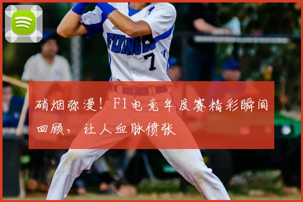 硝烟弥漫!F1电竞年度赛精彩瞬间回顾,让人血脉偾张