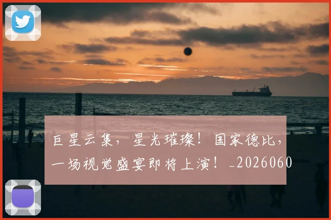 巨星云集,星光璀璨!国家德比,一场视觉盛宴即将上演!_20260604204112