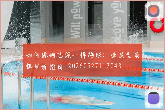 如何像姆巴佩一样踢球：速度型前锋训练指南_20260527112043