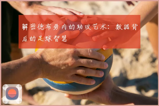 解密德布劳内的助攻艺术：数据背后的足球智慧